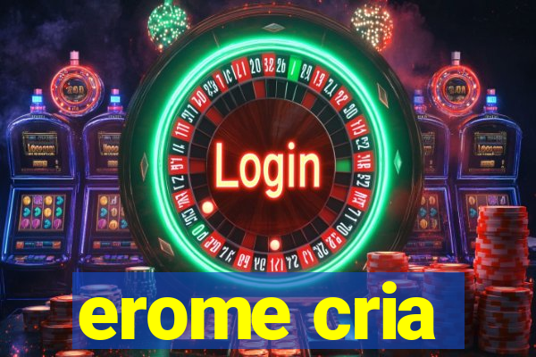 erome cria